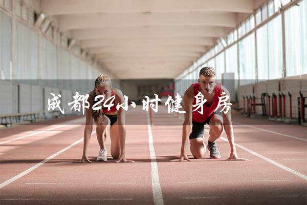 成都24小时健身房(成都24小时健身房为何跑路)