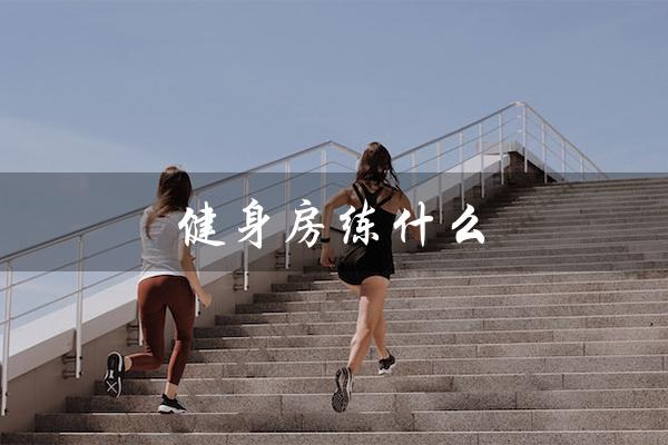 健身房练什么（健身房怎样最快减肚子）