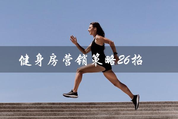 健身房营销策略26招（健身房的营销策略有哪些）