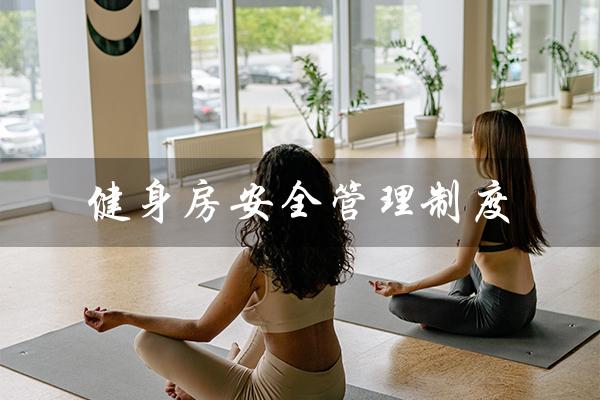 健身房安全管理制度(健身房安全管理制度标准范本是什么)