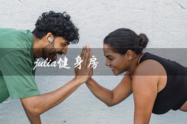 julia健身房(打造完美身材的首选) julia健身房(打造完美身材的首选)