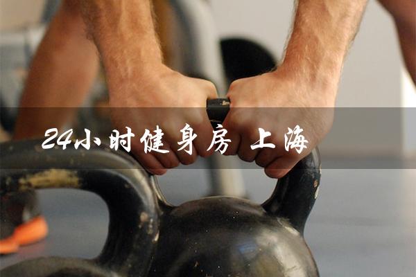 24小时健身房 上海(24小时健身房收费方式)