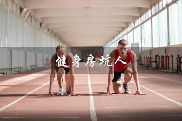 健身房坑人(健身房坑人应如何举报)