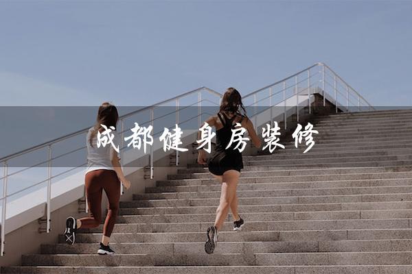 成都健身房装修(成都健身房装修设计是什么)