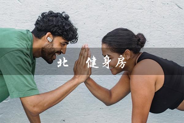 北滘健身房（北滘健身房价格是多少）