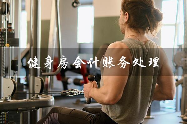 健身房会计账务处理(健身房账务处理的举例是什么)