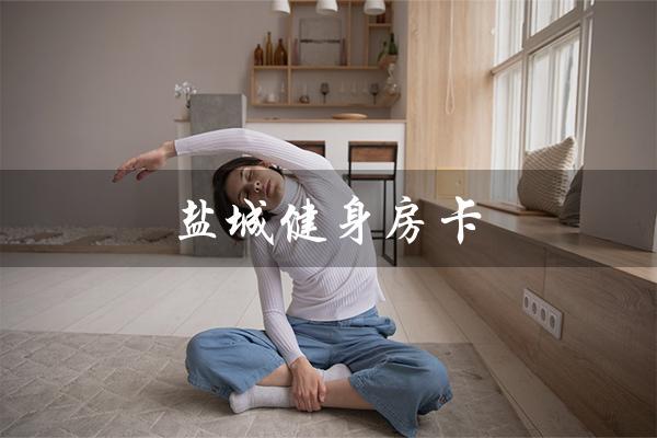 盐城健身房卡（盐城有哪些健身房）