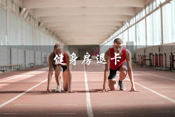 健身房退卡(健身房退卡是否合理)