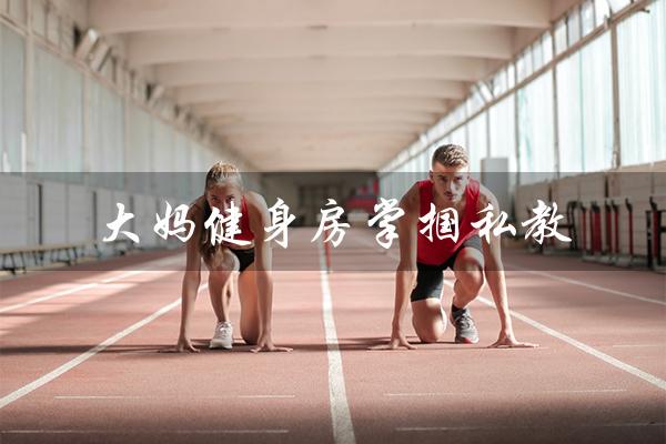 大妈健身房掌掴私教(引发争议的行为) 大妈健身房掌掴私教(引发争议的行为)