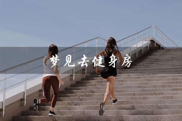 梦见去健身房(健身梦想实现)