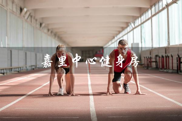 嘉里中心健身房(嘉里中心健身房价格是多少)