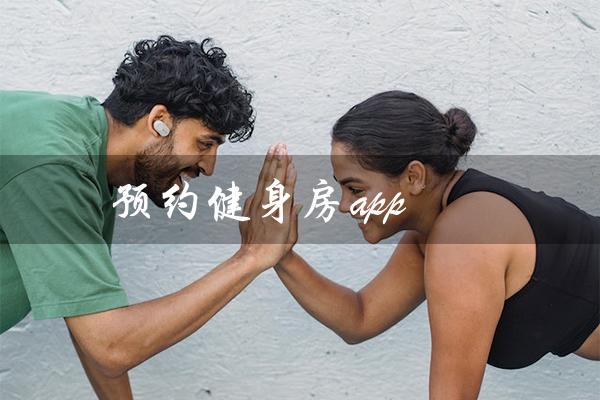 预约健身房app(如何预约健身房)