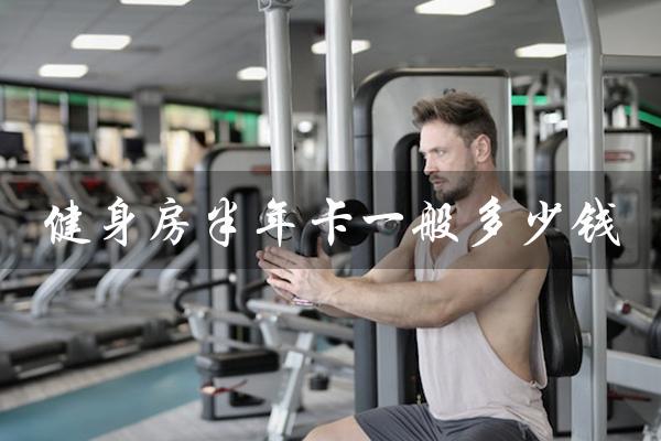 健身房半年卡一般多少钱(健身房办卡一次没去能退吗)