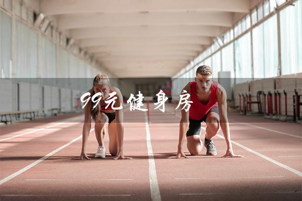 99元健身房(元宇宙健身房是什么)