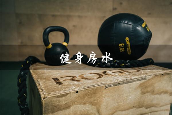 健身房水（健身房水淹了吗）