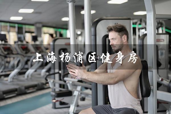 上海杨浦区健身房(上海杨浦区健身房月卡价格是多少)
