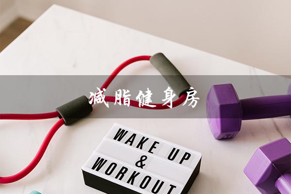 减脂健身房(减脂健身房训练方法是什么)