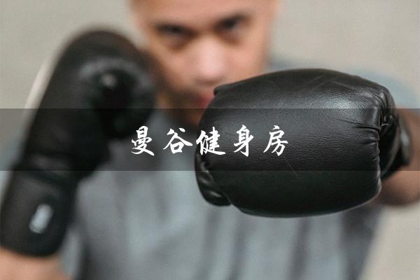 曼谷健身房(曼谷健身房收费方式是什么)