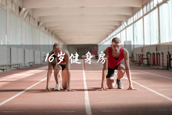 16岁健身房(16岁减肥最佳方法是什么)