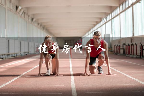 健身房代言人(健身房品牌为何不请代言人)