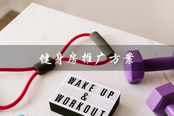 健身房推广方案(健身房推广方案)