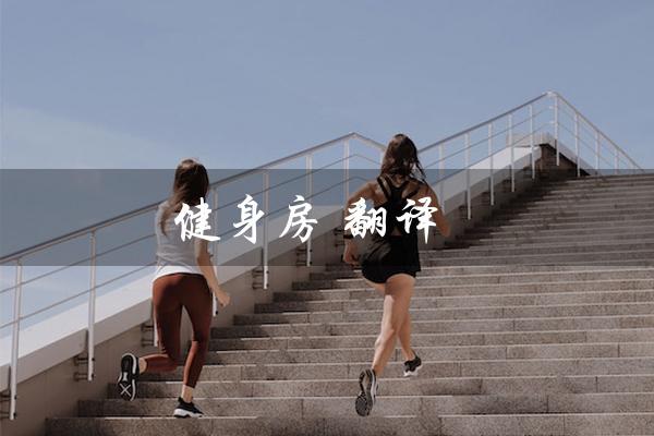 健身房 翻译（健身房英文怎么说）