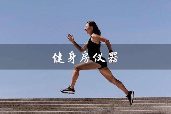 健身房仪器（健身房仪器名称是什么）
