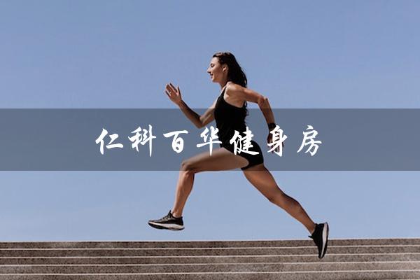 仁科百华健身房(打造健康与美丽的新起点) 仁科百华健身房(打造健康与美丽的新起点)