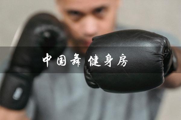 中国舞 健身房(中国舞健身房是什么)